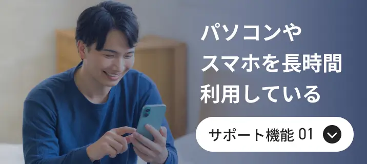 パソコンやスマホを長時間利用している サポート機能01